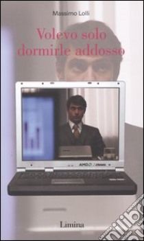 Volevo solo dormirle addosso libro di Lolli Massimo