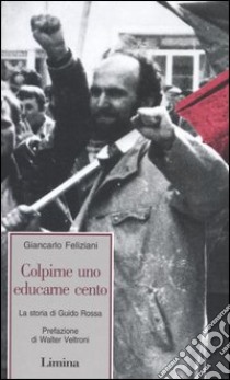 Colpirne uno educarne cento. La storia di Guido Rossa libro di Feliziani Giancarlo