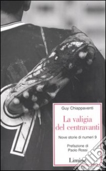 La valigia del centravanti. Nove storie di numeri 9 libro di Chiappaventi Guy