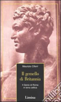 Il gemello di Britannia. Il Genio di Roma in terra celtica libro di Ciferri Maurizio; Fabrocile F. M. (cur.)