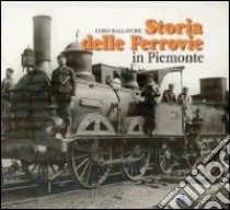 Storia delle ferrovie in Piemonte libro di Ballatore Luigi