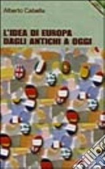 L'idea di Europa dagli antichi a oggi libro di Cabella Alberto