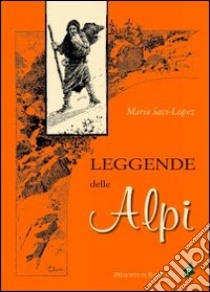 Leggende delle Alpi libro di Savi-Lopez Maria