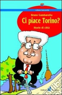 Ci piace Torino? Storie di città libro di Gambarotta Bruno