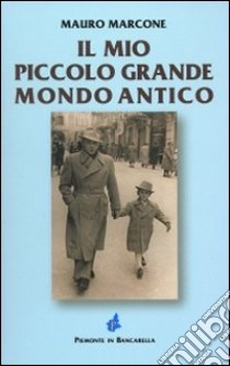 Il mio piccolo grande mondo antico libro di Marcone Mauro