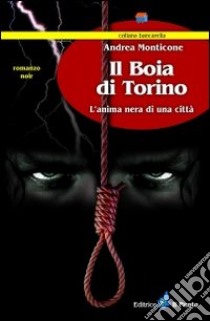 Il boia di Torino. L'anima nera di una città libro di Monticone Andrea