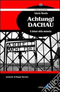 Achtung! Dacahu. Il dolore della memoria libro di Morello Valerio