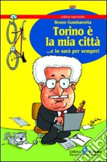 Torino è la mia città... e lo sarà per sempre! libro di Gambarotta Bruno