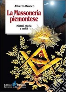 La massoneria piemontese. Misteri, storia e verità libro di Bracco Alberto