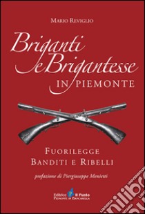 Briganti e brigantesse in Piemonte. Fuorilegge, banditi e ribelli libro di Reviglio Mario