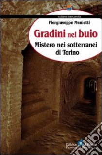 Gradini nel buio. Mistero nei sotterranei di Torino libro di Menietti Piergiuseppe