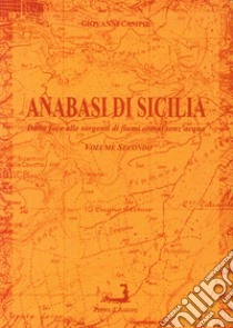 Anabasi di Sicilia. Vol. 2: Dalla foce alle sorgenti di fiumi ormai senz'acqua libro di Campo Giovanni