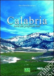 Calabria. Nord del profondo Sud libro di Bevilacqua Dea; Bevilacqua Ilaria