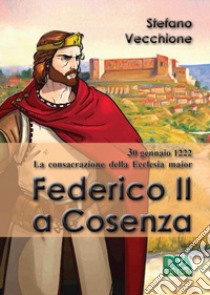 30 gennaio 1222. Consacrazione della Ecclesia magior. Federico II a Cosenza libro di Vecchione Stefano