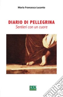 Diario di pellegrina. Sentieri con un cuore libro di Lucanto Maria Francesca