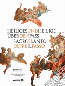 Heiliges und Heilige übe den Pass-Sacro e santo oltre il passo. Ediz. illustrata libro di Griebmair Hans; Bakay Gunter; Gasser Simone; Streng P. (cur.); Schwienbacher P. (cur.); Zitturi K. (cur.)