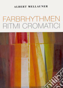 Albert Mellauner. Farbrhythmen-Ritmi cromatici. Ediz. illustrata libro di Schwienbacher Peter; Suani Carlo; Zitturi Kathrin