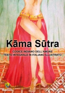 Kama sutra. Codice indiano dell'amore. Testo integrale  libro di Vatsyayana Mallanaga