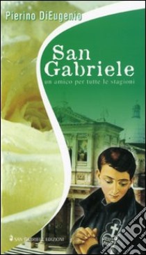 San Gabriele. Un amico per tutte le stagioni libro di Di Eugenio Pierino