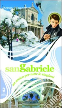 San Gabriele. Un amico per tutte le stagioni libro di Di Eugenio Pierino