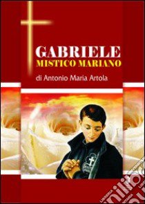 Gabriele Mistico Mariano libro di Artola Antonio M.