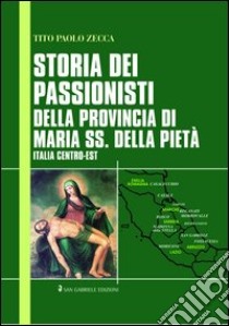 Storia dei passionisti della provincia di Maria SS. Della Pietà. Italia centro-est libro di Zecca Tito Paolo
