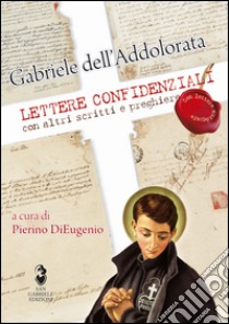 Lettere confidenziali. Con altri scritti e preghiere libro di Dell'Addolorata Gabriele; Di Eugenio P. (cur.)