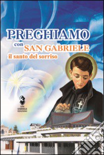 Preghiamo con san Gabriele il santo del sorriso libro di Di Eugenio P. (cur.)