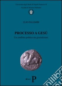 Processo a Gesù. Un conflitto politico tra giurisdizioni libro di Palombi Elio