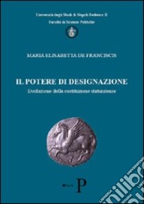 Il potere di designazione. Evoluzione della costituzione statunitense libro di De Franciscis Maria Elisabetta