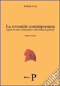 La sovranità contemporanea. Aspetti di storia costituzionale e delle istituzioni politiche. Vol. 2 libro di Feola Raffaele