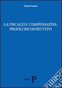 La fiscalità compensativa. Profili ricostruttivi libro di Fontana Chiara