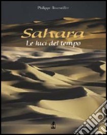 Sahara. Le luci del tempo. Ediz. illustrata libro di Bourseiller Philippe