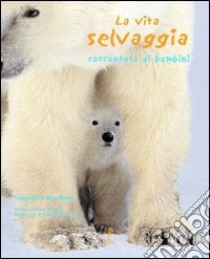 Gli animali selvaggi raccontati ai ragazzi. Ediz. illustrata libro di Bloom Steve