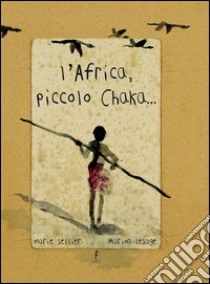 L'Africa, piccolo Chaka. Ediz. illustrata libro di Sellier Marie; Lesage Marion