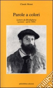 Parole a colori. Lettere da Bordighera (gennaio-aprile 1884) libro di Monet Claude