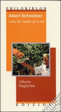 Albert Schweitzer. L'etica del «rispetto per la vita» libro di Guglielmi Alberto
