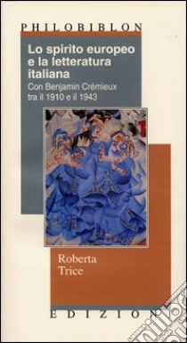 Lo spirito europeo e la letteratura italiana con Benjamin Crémieux tra il 1910 e il 1943 libro di Trice Roberta