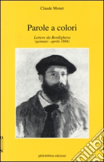 Parole a colori. Lettere da Bordighera (gennaio-aprile 1884) libro di Monet Claude