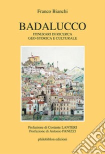 Badalucco. Itinerari di ricerca geo-storica e culturale libro di Bianchi Franco