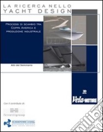 La ricerca nello yacht design. Processi du scambio tra Coppa America e produzione industriale libro di Ratti Andrea