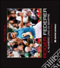 Roger Federer. Il numero uno di sempre libro di Giubilo Ray - Anderloni Enzo