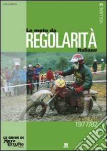 Le moto da regolarità italiane. Ediz. illustrata. Vol. 3: Dal 1977 al 1982 libro di Corbetta Luigi