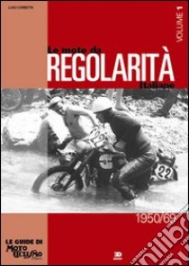 Le moto da regolarità italiane. Ediz. illustrata. Vol. 1: Dal 1950 al 1969 libro di Corbetta Luigi