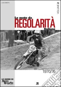 Le moto da regolarità italiane. Ediz. illustrata. Vol. 2: Dal 1970 al 1976 libro di Corbetta Luigi