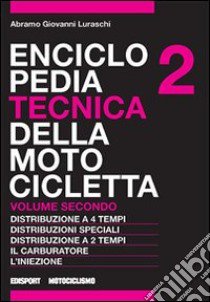 Enciclopedia tecnica della motocicletta. Vol. 2: Distribuzione a quattro tempi, distribuzioni speciali, distribuzione a due tempi, il carburatore, l'iniezione libro di Luraschi Abramo G.