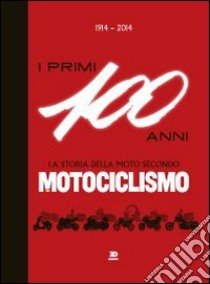 1914-2014. I primi 100 anni. La storia della moto secondo motociclismo libro