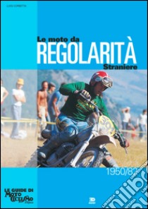 Le moto da regolarità straniere (1950-1982). Ediz. illustrata libro di Corbetta Luigi