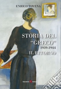 Storia del «Greco». 1939-1944. Il ritorno libro di Tovena Enrico