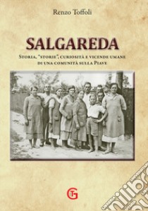 Salgareda. Storia, «storie», curiosità e vicende umane di una comunità sulla Piave. Ediz. illustrata libro di Toffoli Renzo